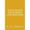 Not Your Mother's Cookbook