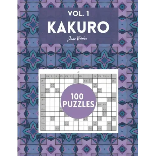 Kakuro Vol. 1 - 100 puzzles: amazing puzzles for adults