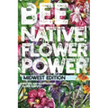 Bee Native! Flower Power: An Easy Guide to Choosing Native Flowers for your Garden to Help Pollinators.