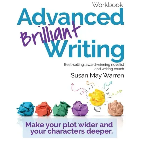 Advanced Brilliant Writing Workbook: Make your plot wider and your characters deeper