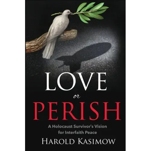 Love or Perish: A Holocaust Survivor's Vision for Interfaith Peace