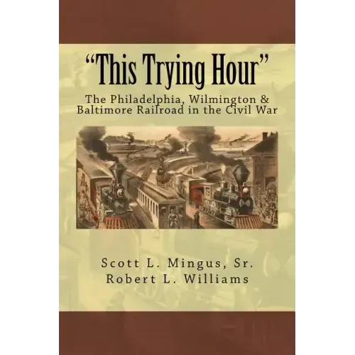 "This Trying Hour": The Philadelphia, Wilmington & Baltimore Railroad in the Civil War