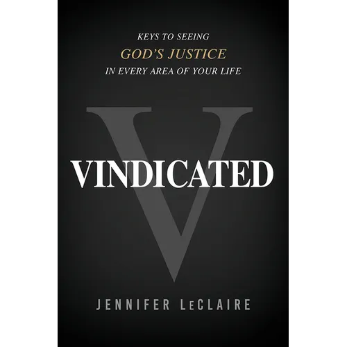 Vindicated: Keys to Seeing God's Justice in Every Area of Your Life