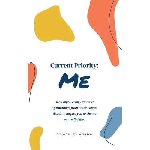 Current Priority: Me: 365 Empowering Quotes and Affirmations from Black Voices. Words to Inspire you to Choose Yourself Daily