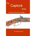 The Caplock Rifle: A Novel of the Fur Trade