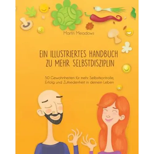 Ein illustriertes Handbuch zu mehr Selbstdisziplin: 50 Gewohnheiten für mehr Selbstkontrolle, Erfolg und Zufriedenheit in deinem Leben