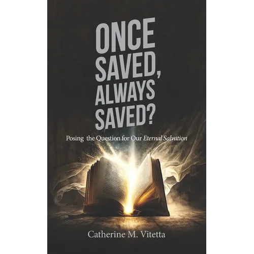 Once Saved, Always Saved?: Posing the Question for Our Eternal Salvation