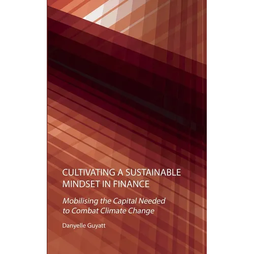 Cultivating a Sustainable Mindset in Finance: Mobilising the Capital Needed to Combat Climate Change