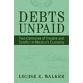 Debts Unpaid: Two Centuries of Trouble and Conflict in Mexico's Economy