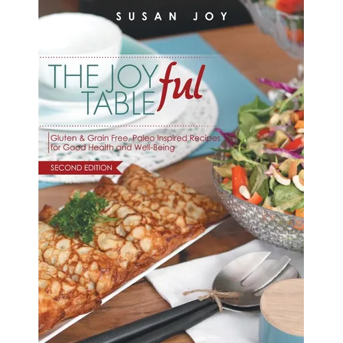 THE JOYful TABLE: Gluten & Grain Free, Paleo Inspired Recipes for Good Health and Well-Being
