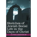 Sketches of Jewish Social Life in the Days of Christ
