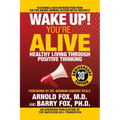 Wake Up! You're Alive: Healthy Living Through Positive Thinking: Healthy Living Through Positive Thinking