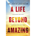 A Life Beyond Amazing: 9 Decisions That Will Transform Your Life Today