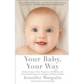 Your Baby, Your Way: Taking Charge of Your Pregnancy, Childbirth, and Parenting Decisions for a Happier, Healthier Family