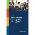 A Study Guide for Lewis Carroll's "Through the Looking Glass"