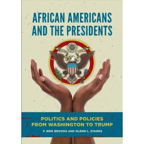 African Americans and the Presidents: Politics and Policies from Washington to Trump