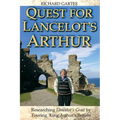 Quest for Lancelot's Arthur: Researching Lancelot's Grail by Touring King Arthur's Britain