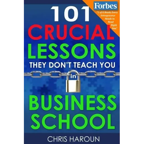 101 Crucial Lessons They Don't Teach You in Business School