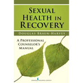 Sexual Health in Recovery: A Professional Counselor's Manual