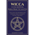 Wicca - Guía Rápida para Practicantes: Una Guía con Información Esencial para Cualquier Ritual y Hechizo