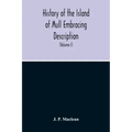 History Of The Island Of Mull Embracing Description, Climate, Geology, Flora, Fauna, Antiquities, Folk Lore, Superstitutions, Traditions, With An Acco