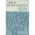 Wild Intelligence: Poets' Libraries and the Politics of Knowledge in Postwar America