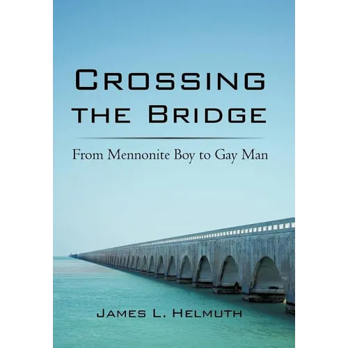 Crossing the Bridge: From Mennonite Boy to Gay Man