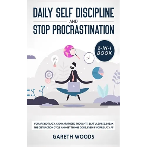 Daily Self Discipline and Procrastination 2-in-1 Book: You Are Not Lazy. Avoid Apathetic Thoughts, Beat Laziness, Break The Distraction Cycle and Get