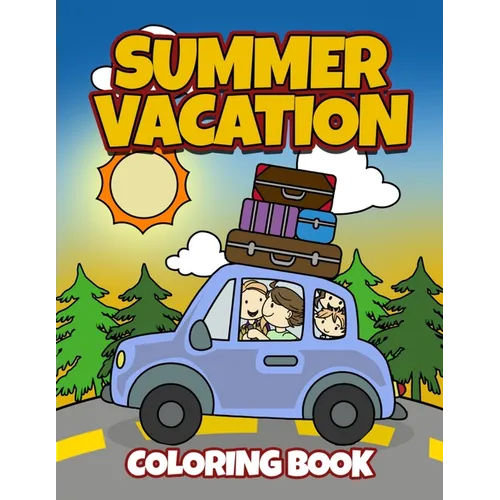 Summer Vacation Coloring Book: Fun Family Road Trip Coloring Pages Filled with Vacation Themed Coloring Sheets. Good for Preschool & Elementary Age B