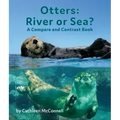 Otters: River or Sea? a Compare and Contrast Book