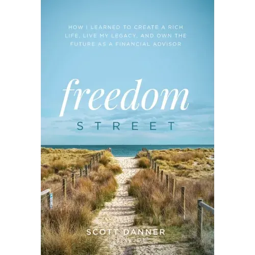 Freedom Street: How I Learned to Create a Rich Life, Live My Legacy, and Own the Future as a Financial Advisor