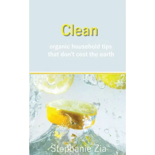 Clean: Organic Household Tips that Don't Cost the Earth