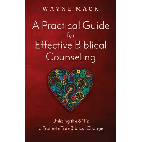 A Practical Guide for Effective Biblical Counseling: Utilizing the 8 Is to Promote True Biblical Change