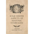Some Deeper Aspects of Masonic Symbolism