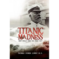 Titanic Madness-What Really Sank the Great Ship: What Really Sank the Great Ship