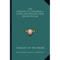 The Knights of Columbus a Guide for Officers First Degree Ritual
