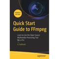 Quick Start Guide to Ffmpeg: Learn to Use the Open Source Multimedia-Processing Tool Like a Pro