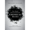 Your Body's Environmental Chemical Burden: A Resource Guide to Understanding and Avoiding Toxins