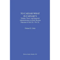 To Caesar What Is Caesar's: Tribute, Taxes, and Imperial Administration in Early Roman Palestine (63 B.C.E.-70 C.E.)