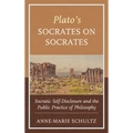 Plato's Socrates on Socrates: Socratic Self-Disclosure and the Public Practice of Philosophy
