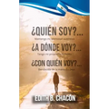 ¿Quién Soy? ¿Quién Soy? ¿A Dónde Voy? ¿Con Quién Voy? ¿A Dónde Voy? ¿Con Quién Voy?: Mantengo mi identidad auténtica, tengo mi propósito definido, ben