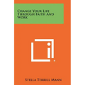 Change Your Life Through Faith And Work