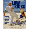 Low Kicks: Advanced Martial Arts Kicks for Attacking the Lower Gates