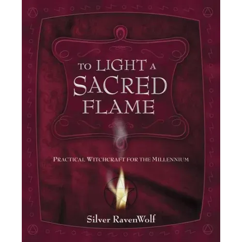 To Light a Sacred Flame: Practical Witchcraft for the Millennium