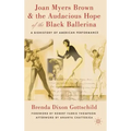 Joan Myers Brown & the Audacious Hope of the Black Ballerina: A Biohistory of American Performance
