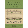 Starting a Duck Farm - A Collection of Articles on Stock Selection, Rearing, Economics and Other Aspects of Duck Farming