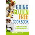 Going Gluten Free Cookbook: From Celiac Disease to Gluten Sensitivity
