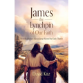 James, the Lynchpin of Our Faith: How the Brother of Jesus Jump-Started the Early Church