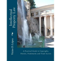Intellectual Property Law: A Practical Guide to Copyrights, Patents, Trademarks and Trade Secrets