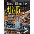 Gunsmithing the Ar-15, Vol. 3: The Bench Manual